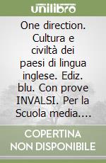 One direction. Cultura e civiltà dei paesi di lingua inglese. Ediz. blu. Con prove INVALSI. Per la Scuola media. Con e-book. Con espansione online