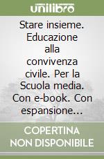 Stare insieme. Educazione alla convivenza civile. Per la Scuola media. Con e-book. Con espansione online