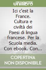 Ici c'est la France. Cultura e civiltà dei Paesi di lingua francese. Per la Scuola media. Con ebook. Con espansione online