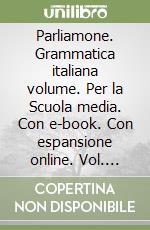 Parliamone. Grammatica italiana volume. Per la Scuola media. Con e-book. Con espansione online. Vol. A-B-C libro