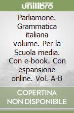 Parliamone. Grammatica italiana volume. Per la Scuola media. Con e-book. Con espansione online. Vol. A-B libro