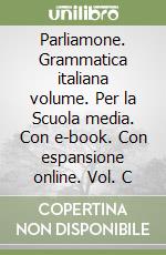 Parliamone. Grammatica italiana volume. Per la Scuola media. Con e-book. Con espansione online. Vol. C libro