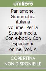 Parliamone. Grammatica italiana volume. Per la Scuola media. Con e-book. Con espansione online. Vol. A libro