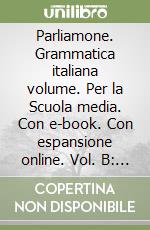 Parliamone. Grammatica italiana volume. Per la Scuola media. Con e-book. Con espansione online. Vol. B: Sintassi libro