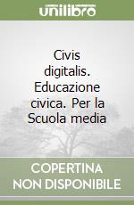 Civis digitalis. Educazione civica. Per la Scuola media libro