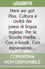 Here we go! Plus. Cultura e civiltà dei paesi di lingua inglese. Per la Scuola media. Con e-book. Con espansione online