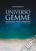 Universo gemme. Guida alle pietre preziose. Ediz. illustrata