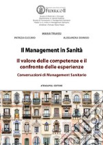 Management in sanità. Il valore delle competenze e il confronto delle esperienze. Conversazioni di management sanitario libro