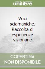 Voci sciamaniche. Raccolta di esperienze visionarie libro