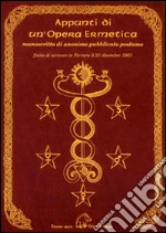 Appunti di un'opera ermetica. Manoscritto di anonimo pubblicato postumo finito di scrivere in Ferrara il 21 dicembre 1963