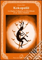 Kokopelli. La magia, l'allegria e le birichinate di un antico simbolo