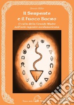 Il serpente e il fuoco sacro. Il culto della Grande Madre nell'arte rupestre nordamericana. Ediz. multilingue libro