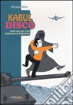 Kabul disco. Come non sono stato sequestrato in Afganistan