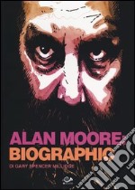 Alan Moore: biographic. Ediz. illustrata libro