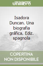 Isadora Duncan. Una biografia gráfica. Ediz. spagnola