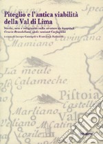 Piteglio e l'antica viabilità della Val di Lima. Storia, arte e religiosità sulla stratam de hospitali Crucis Brandeliane unde veniunt Carfagnini libro