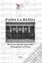 Passa la banda. Duecento anni di storia della «Borgognoni» a Pistoia libro