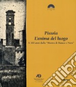 Pistoia. L'anima del luogo. A 100 anni dalla «Mostra di Bianco e Nero» libro