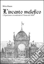 L'incanto malefico. L'esposizione circondariale di Pistoia del 1899. Con cartina libro