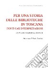 Per una storia delle biblioteche in Toscana. Fonti casi interpretazioni. Atti del Convegno nazionale di studi (Pistoia, 7-8 maggio 2015) libro di Traniello Paolo