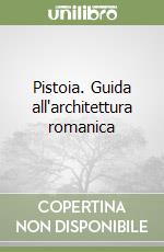 Pistoia. Guida all'architettura romanica libro