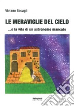 Le meraviglie del cielo... e la vita di un astronomo mancato libro