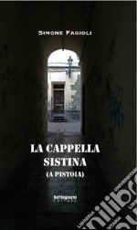 La cappella sistina (a Pistoia). Ediz. illustrata