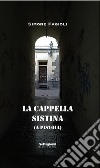 La cappella sistina (a Pistoia). Ediz. illustrata libro