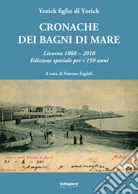 Cronache dei bagni di mare. Livorno 1868-2018. Edizione speciale per i 150 anni libro