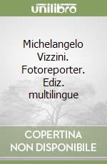 Michelangelo Vizzini. Fotoreporter. Ediz. multilingue libro