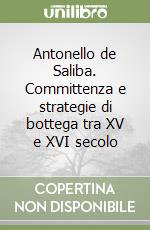 Antonello de Saliba. Committenza e strategie di bottega tra XV e XVI secolo libro