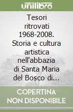 Tesori ritrovati 1968-2008. Storia e cultura artistica nell'abbazia di Santa Maria del Bosco di Calatamauro e nel suo territorio dal XII al XIX secolo