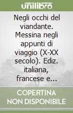 Negli occhi del viandante. Messina negli appunti di viaggio (X-XX secolo). Ediz. italiana, francese e inglese