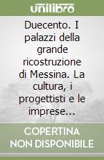 Duecento. I palazzi della grande ricostruzione di Messina. La cultura, i progettisti e le imprese protagoniste libro