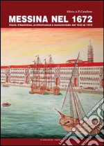 Messina nel 1672. Storia Urbanistica, architettonica e monumentale dal 1623 al 1672. Con pianta della città di Messina del 1672