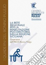 La rete regionale per la riabilitazione psicomotoria nella Regione Siciliana. L'esperienza dell'IRCCS Bonino Pulejo libro