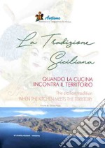 La tradizione siciliana. Quando la cucina incontra il territorio-The sicilian tradition. When the kitchen mets the territory. Ediz. bilingue libro