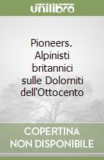 Pioneers. Alpinisti britannici sulle Dolomiti dell'Ottocento