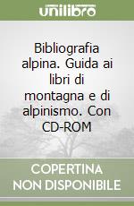 Bibliografia alpina. Guida ai libri di montagna e di alpinismo. Con CD-ROM libro