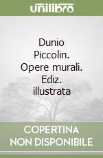 Dunio Piccolin. Opere murali. Ediz. illustrata