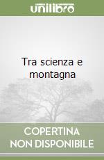 Tra scienza e montagna libro