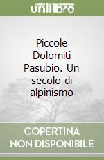 Piccole Dolomiti Pasubio. Un secolo di alpinismo libro