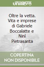 Oltre la vetta. Vita e imprese di Gabriele Boccalatte e Ninì Pietrasanta libro