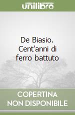 De Biasio. Cent'anni di ferro battuto