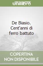 De Biasio. Cent'anni di ferro battuto libro