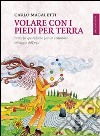 Volare con i piedi per terra. Pratiche quotidiane per un armonico sviluppo dell'ego libro