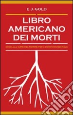 Libro americano dei morti. Guida all'arte del morire per l'uomo occidentale libro