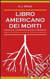 Libro americano dei morti. Guida all'arte del morire per l'uomo occidentale libro