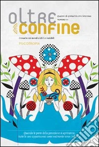 Oltreconfine. Cronache dai mondi visibili e invisibile. Vol. 11: Psicotropia libro