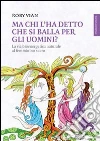 Ma chi l'ha detto che si balla per gli uomini? La via bioenergetica naturale al femminino sacro libro
